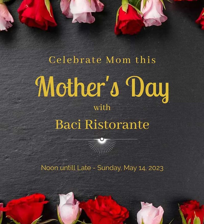 Celebrate Mom this Mother's Day with Baci Ristorante, open Sunday, May 14, 2023, at Noon